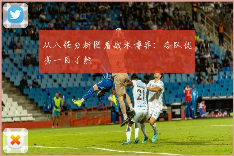 从八强分析图看战术博弈：各队优劣一目了然