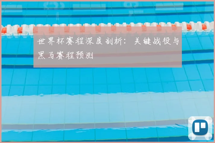 世界杯赛程深度剖析:关键战役与黑马赛程预测